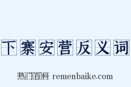 下寨安营反义词是什么意思的图片